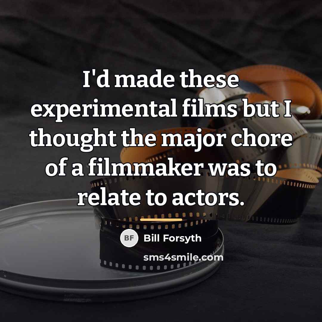 “I'd made these experimental films but I thought the major…” quote by Bill Forsyth