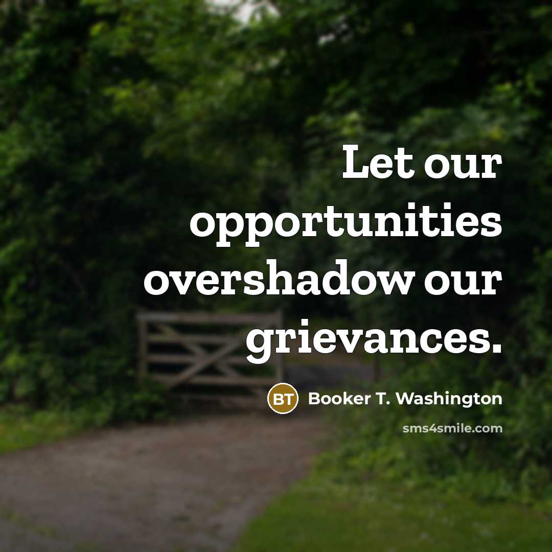 “Let our opportunities overshadow our grievances.…” quote by Booker T. Washington