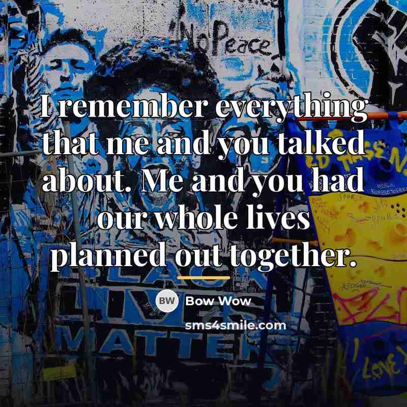 “I remember everything that me and you talked about. Me…” quote by Bow Wow