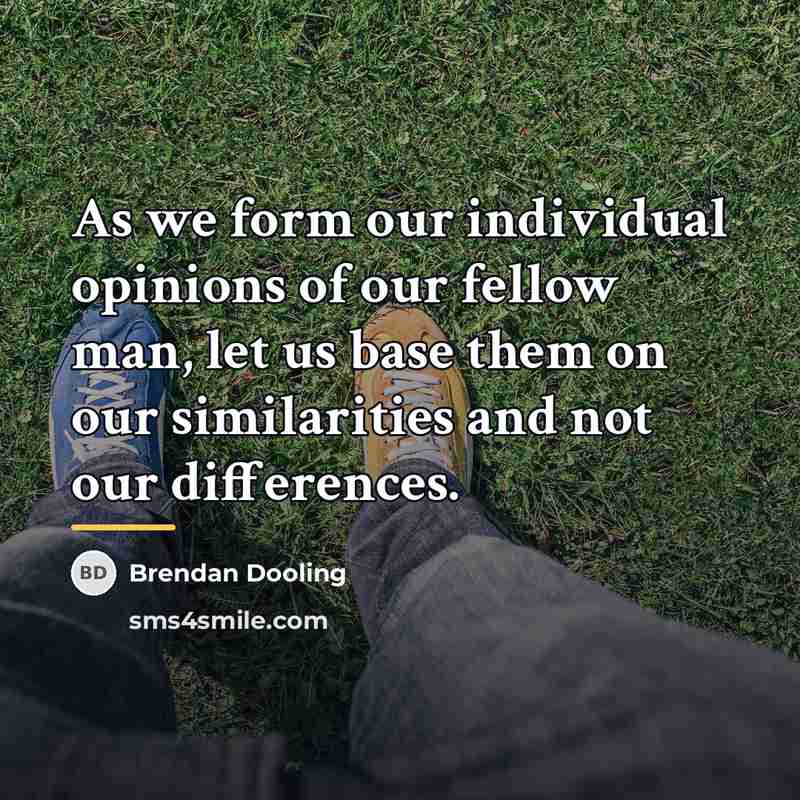 “As we form our individual opinions of our fellow man,…” quote by Brendan Dooling