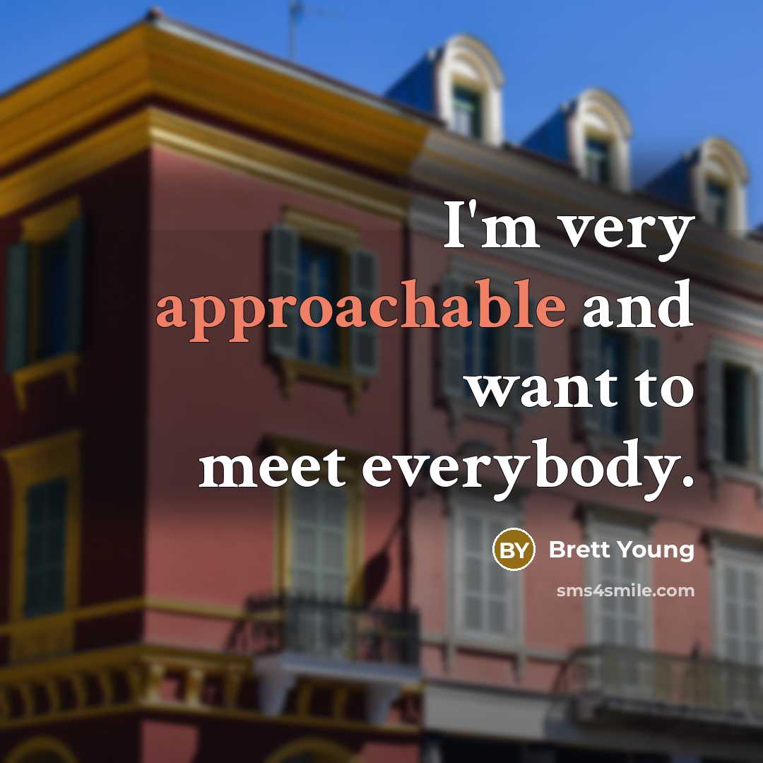 “I'm very approachable and want to meet everybody.” quote by Brett Young