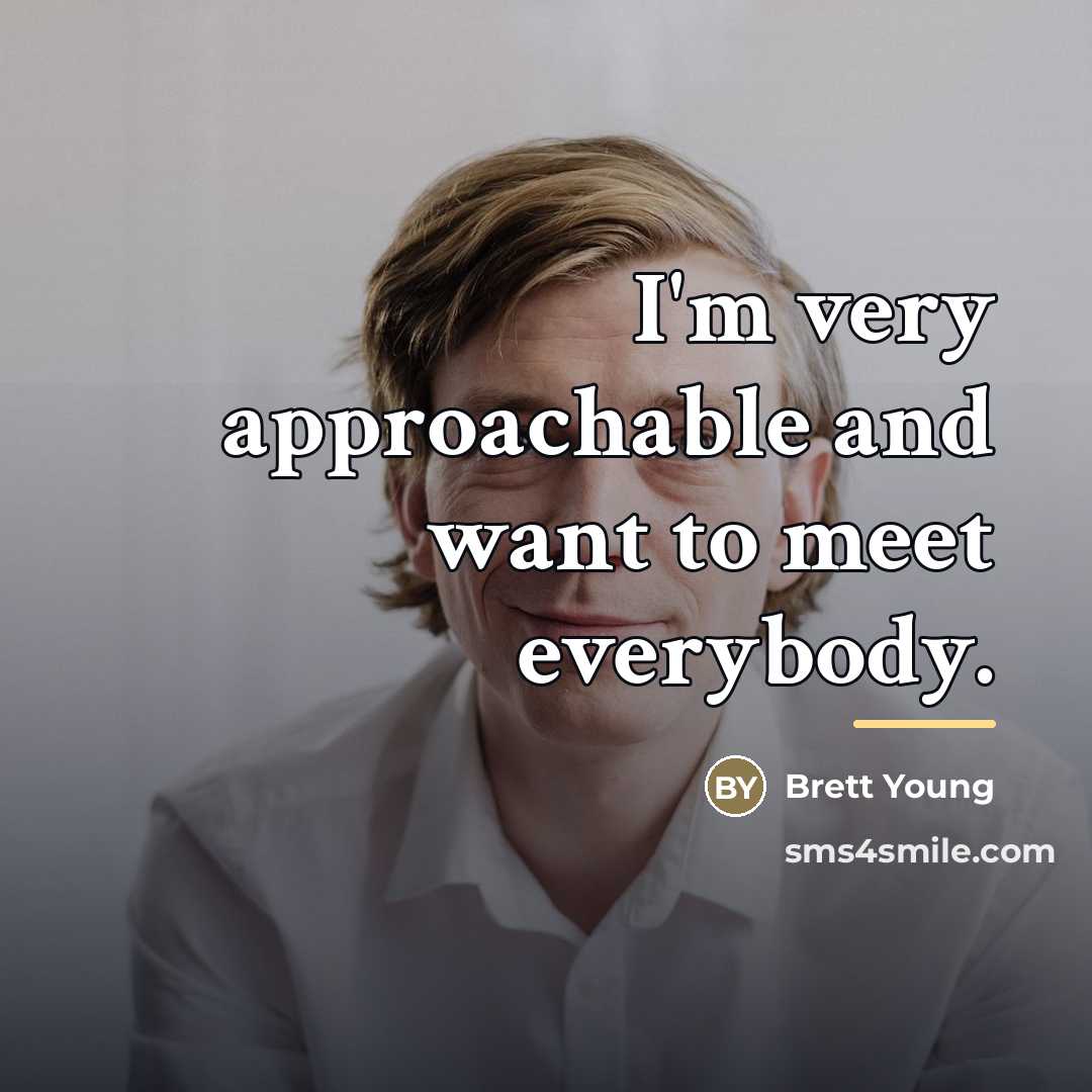 “I'm very approachable and want to meet everybody.…” quote by Brett Young