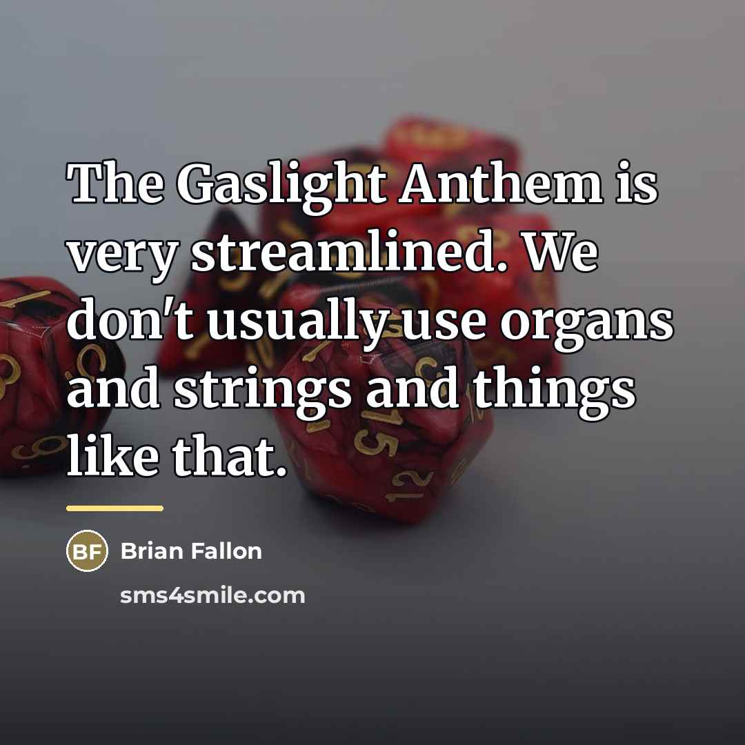 “The Gaslight Anthem is very streamlined. We don't usually use…” quote by Brian Fallon