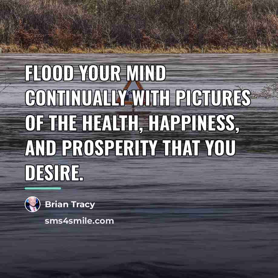 “Flood your mind continually with pictures of the health, happiness,…” quote by Brian Tracy