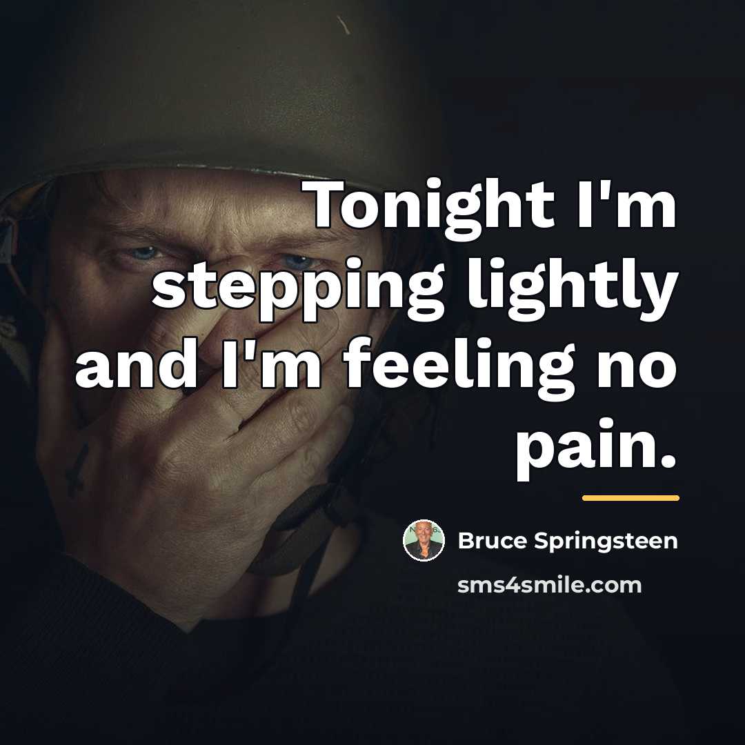 “Tonight I'm stepping lightly and I'm feeling no pain.…” quote by Bruce Springsteen