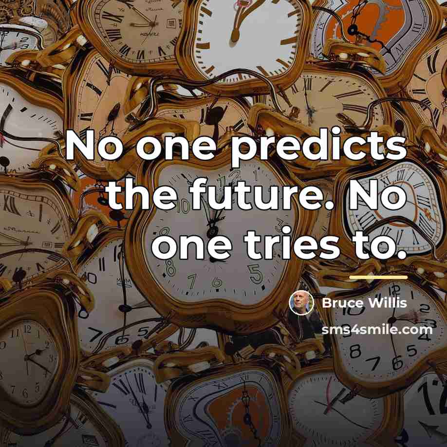 “No one predicts the future. No one tries to.…” quote by Bruce Willis
