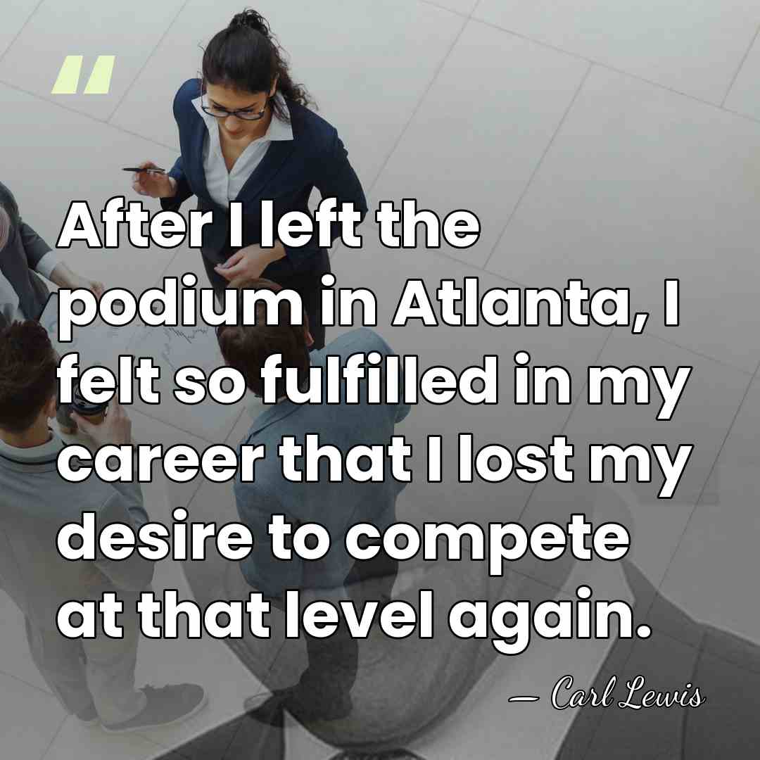 After I left the podium in Atlanta, I felt so fulfilled in&hellip; - Carl Lewis