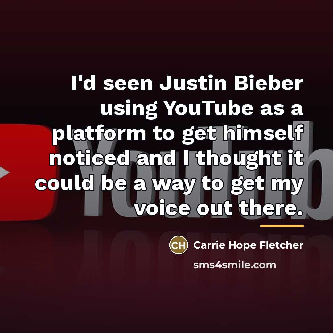 “I'd seen Justin Bieber using YouTube as a platform to…” quote by Carrie Hope Fletcher