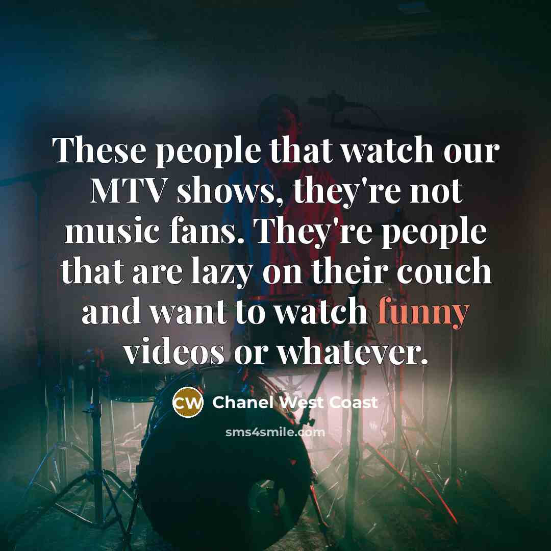 “These people that watch our MTV shows, they're not music…” quote by Chanel West Coast