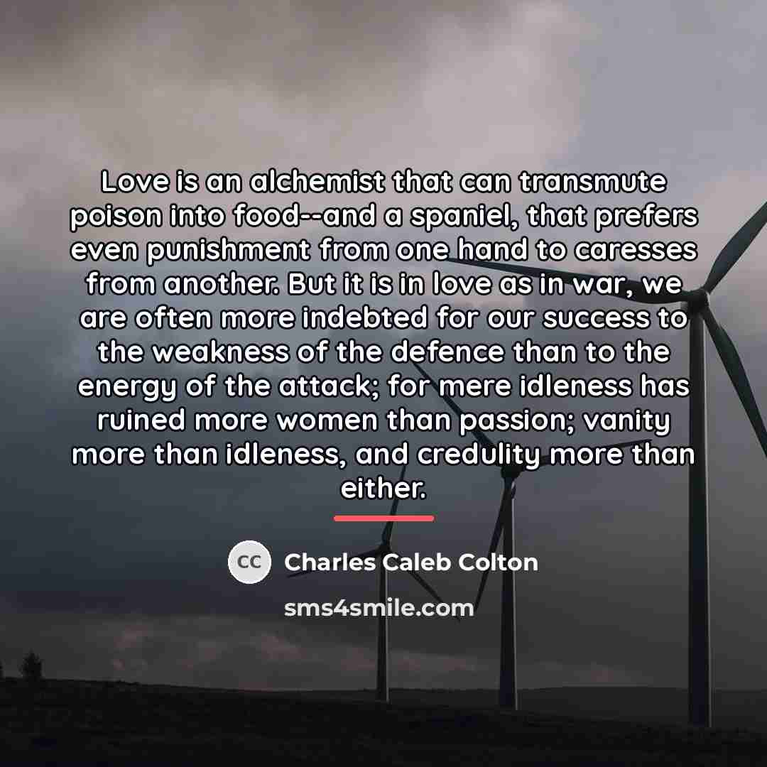 “Love is an alchemist that can transmute poison into food--and…” quote by Charles Caleb Colton