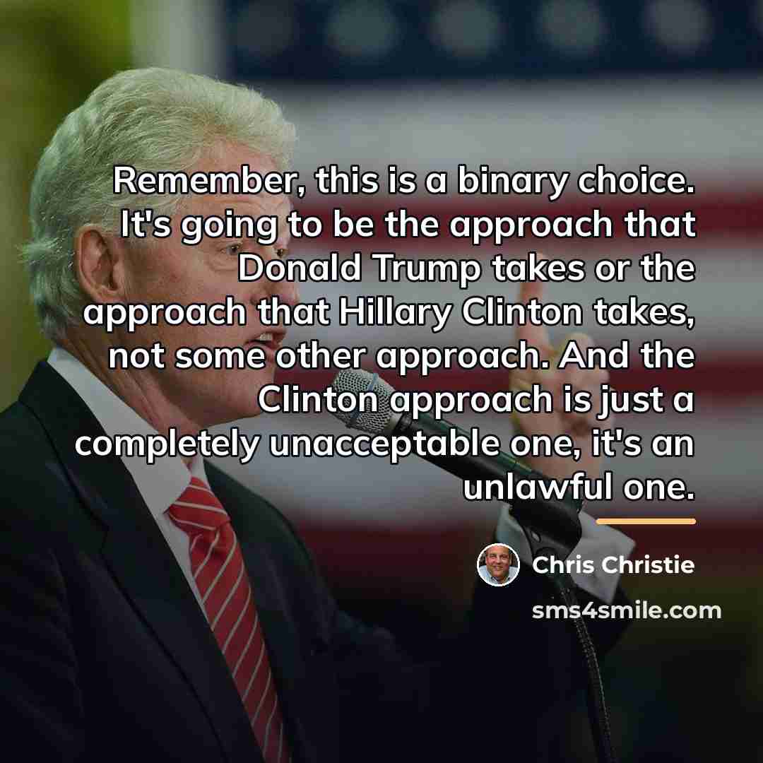 “Remember, this is a binary choice. It's going to be…” quote by Chris Christie