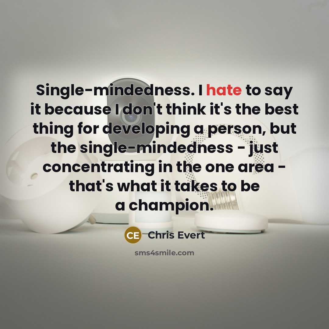 “Single-mindedness. I hate to say it because I don't think…” quote by Chris Evert