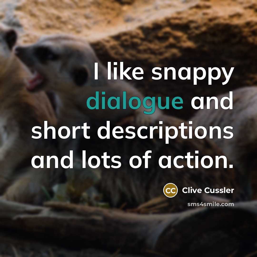“I like snappy dialogue and short descriptions and lots of…” quote by Clive Cussler