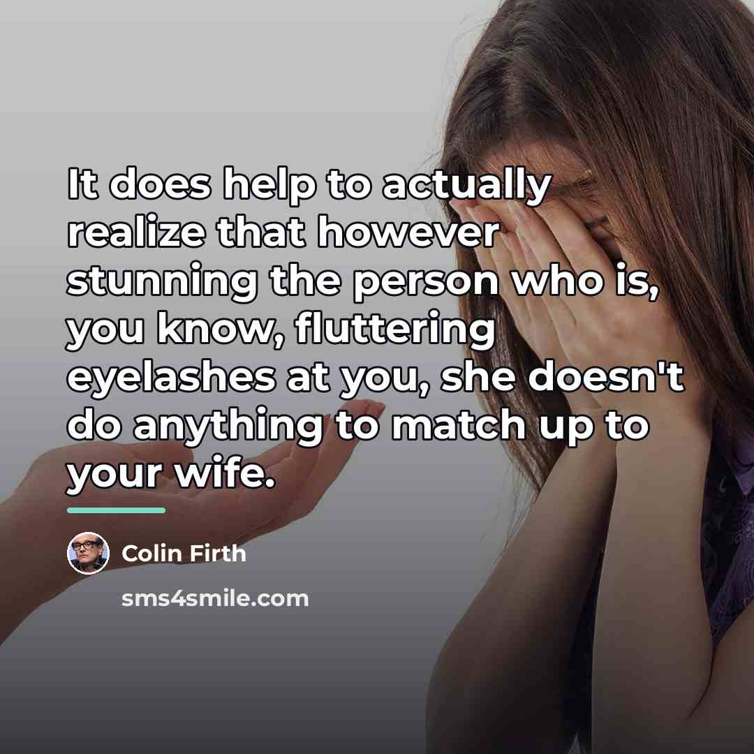 “It does help to actually realize that however stunning the…” quote by Colin Firth