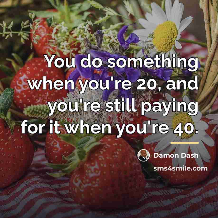 “You do something when you're 20, and you're still paying…” quote by Damon Dash