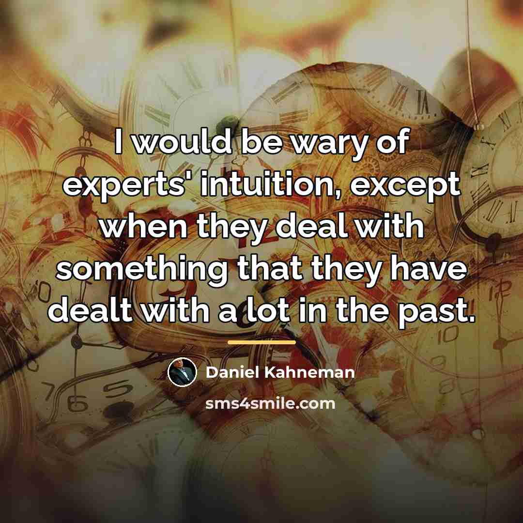 “I would be wary of experts' intuition, except when they…” quote by Daniel Kahneman