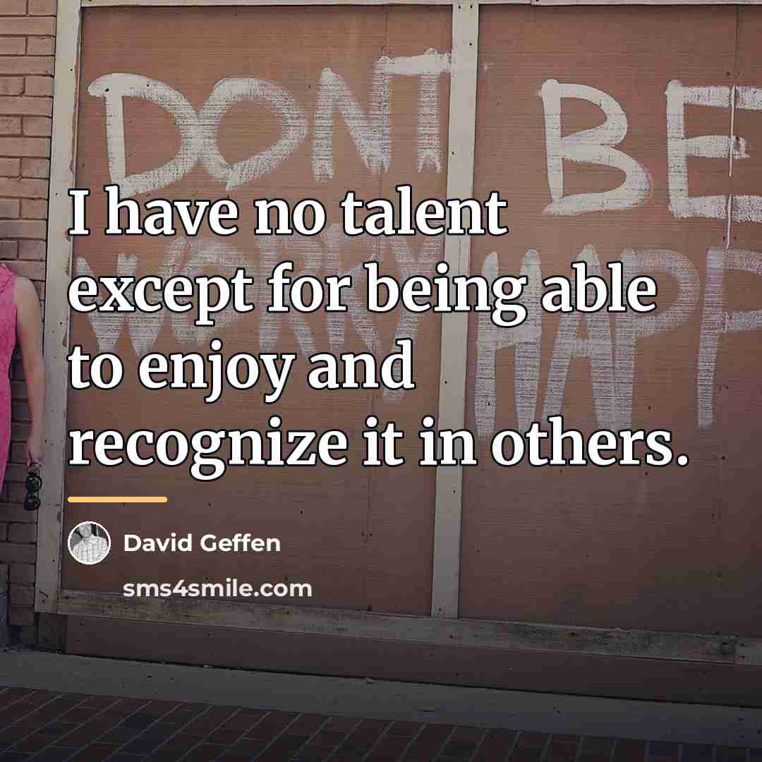 “I have no talent except for being able to enjoy…” quote by David Geffen