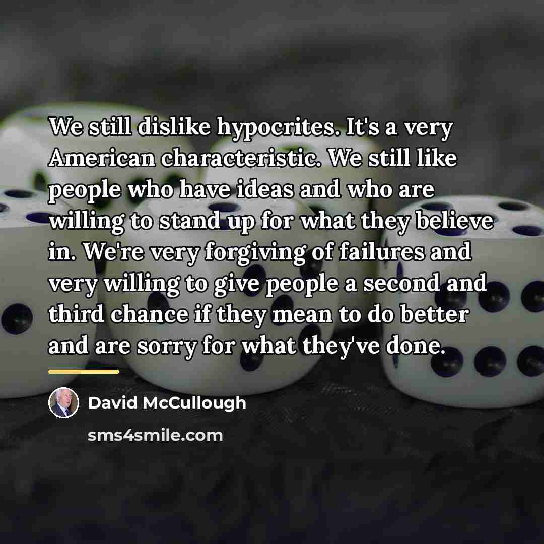 “We still dislike hypocrites. It's a very American characteristic. We…” quote by David McCullough