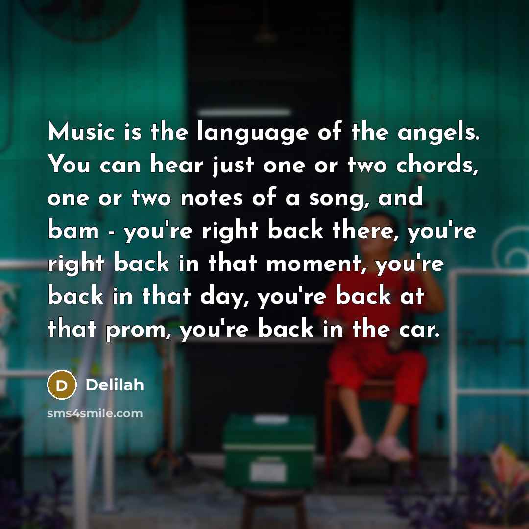 “Music is the language of the angels. You can hear…” quote by Delilah