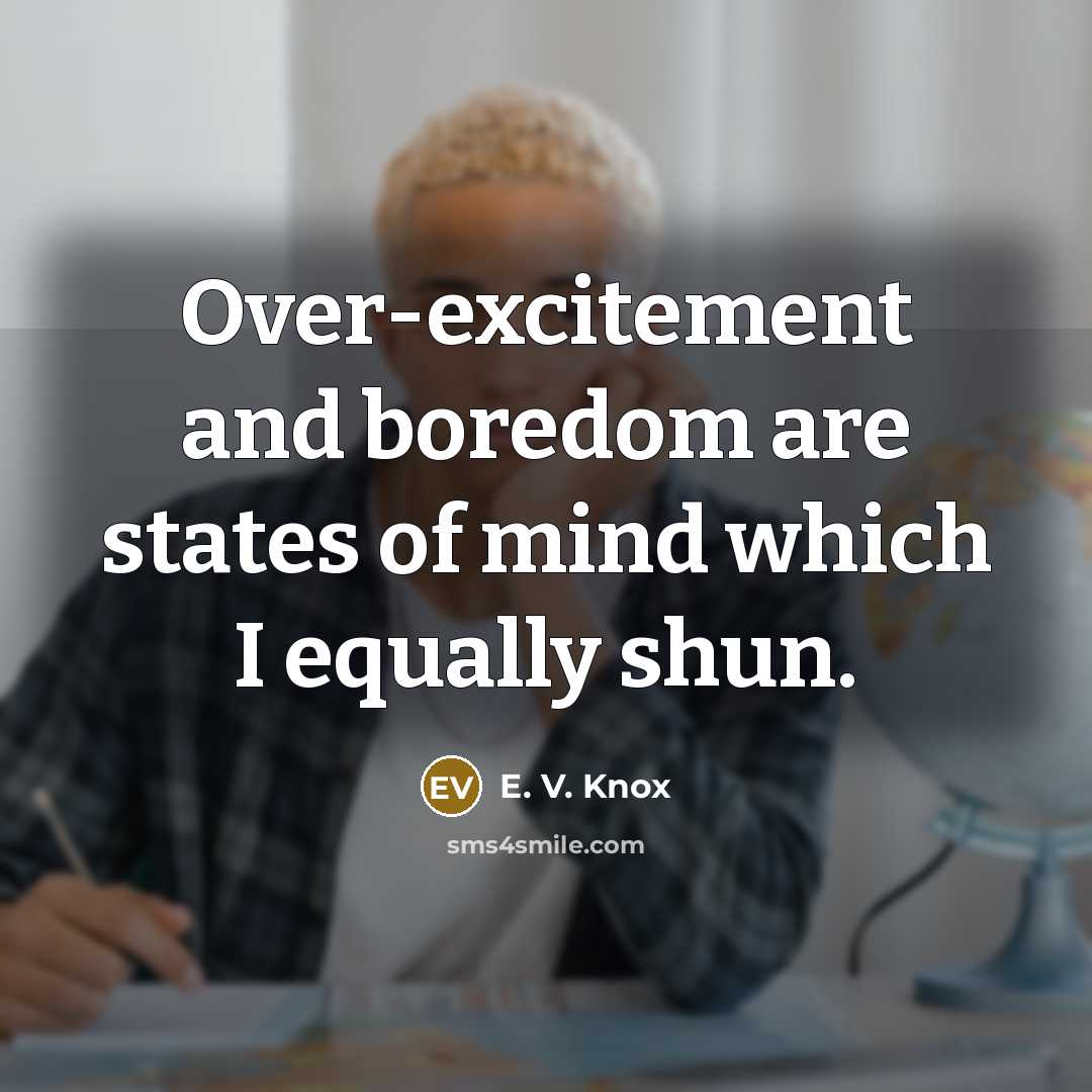 “Over-excitement and boredom are states of mind which I equally…” quote by E. V. Knox