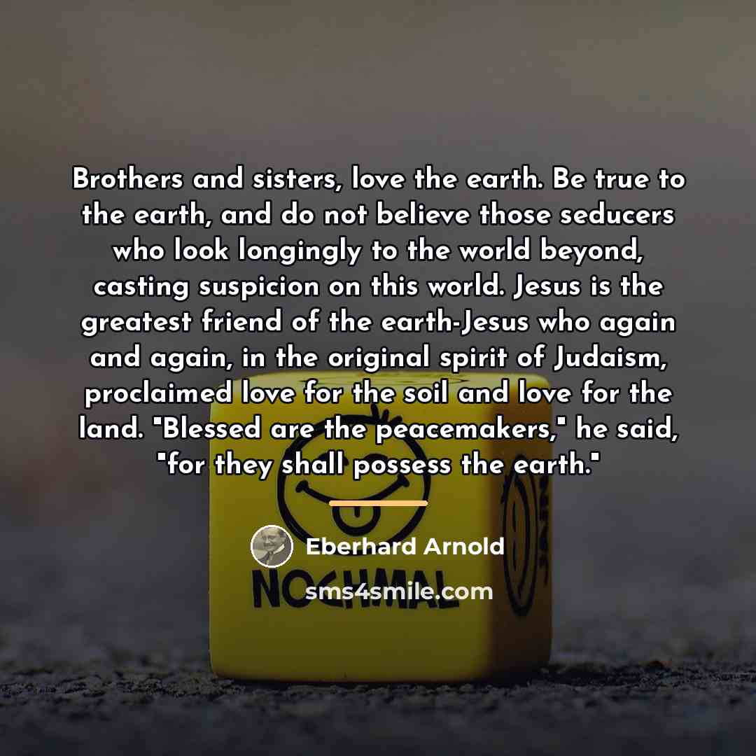 “Brothers and sisters, love the earth. Be true to the…” quote by Eberhard Arnold