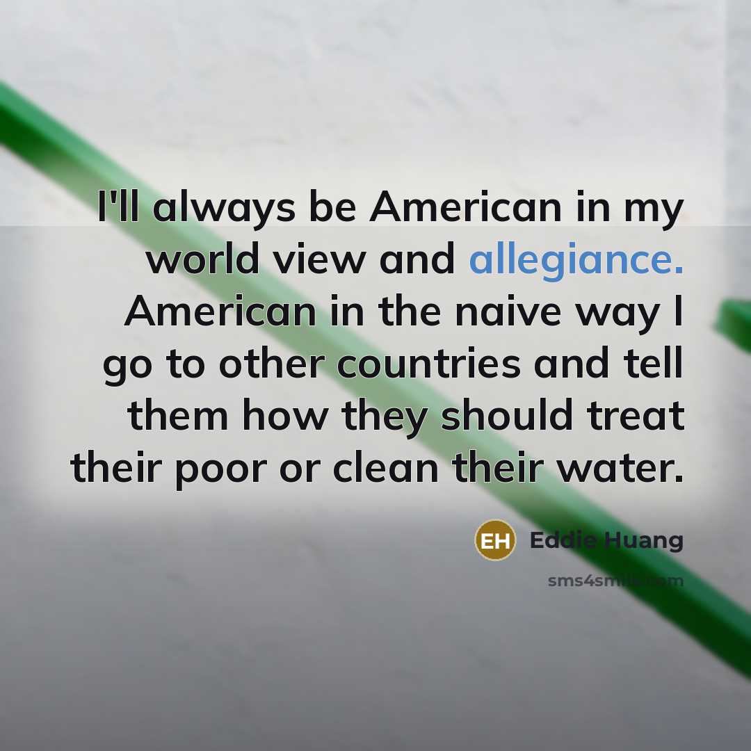 “I'll always be American in my world view and allegiance.…” quote by Eddie Huang