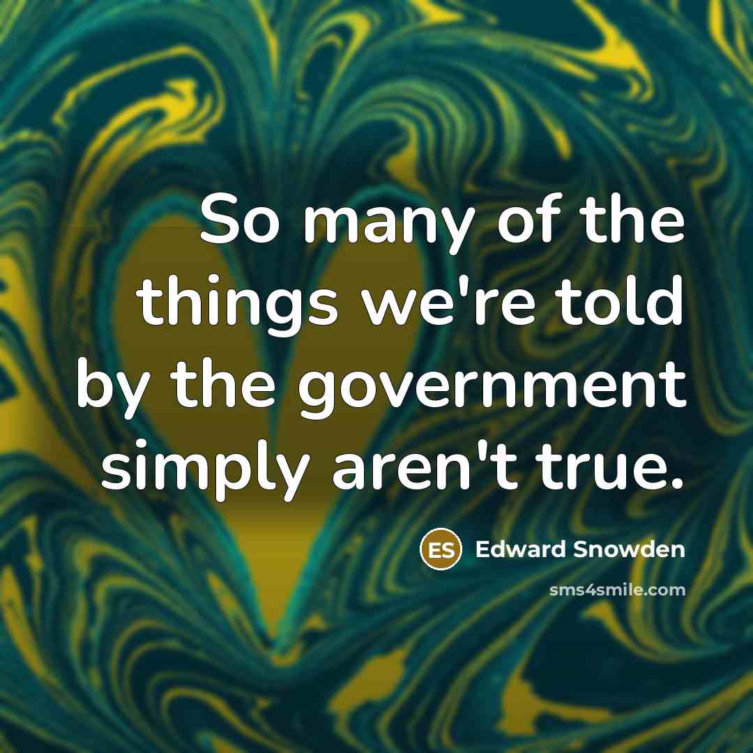 “So many of the things we're told by the government…” quote by Edward Snowden