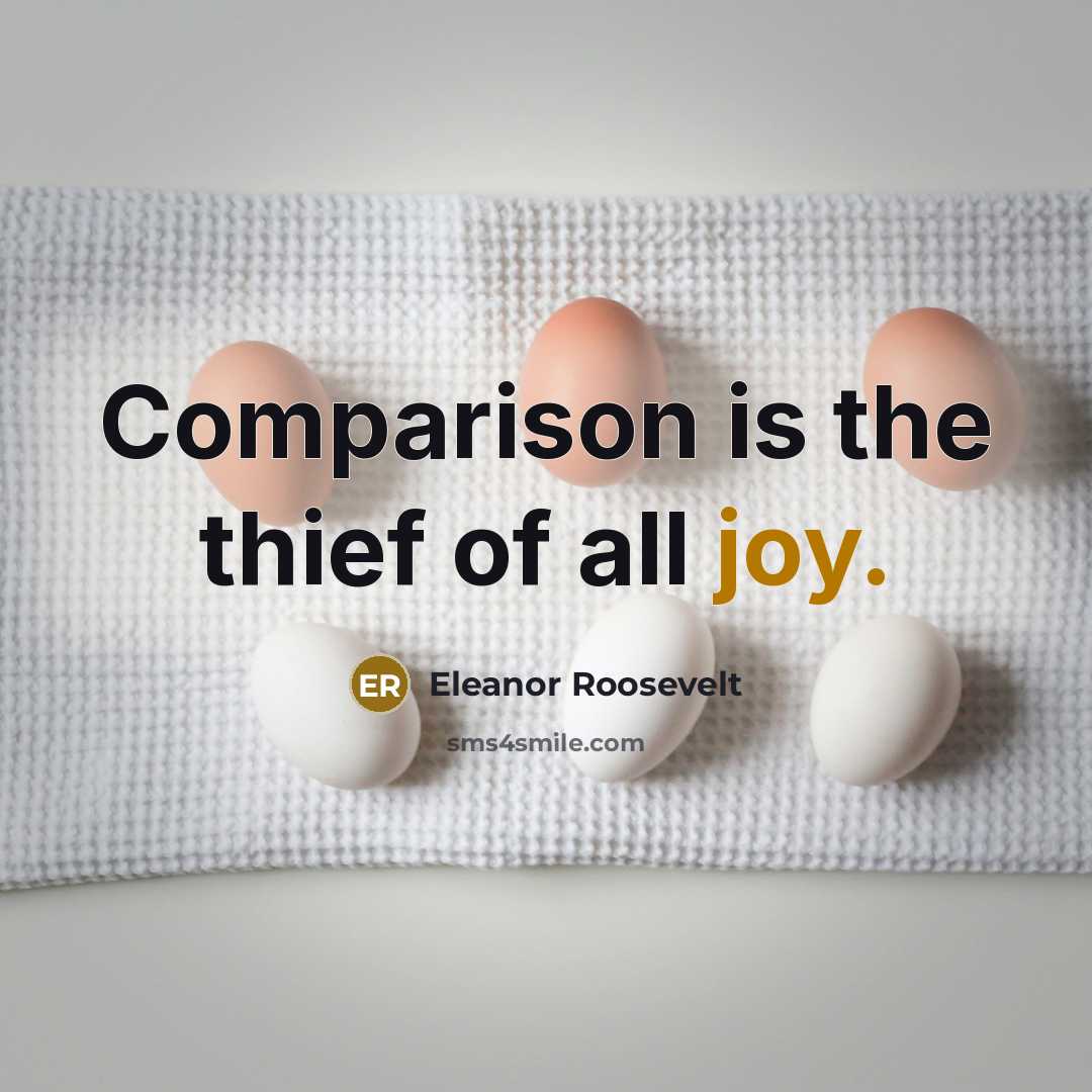“Comparison is the thief of all joy.…” quote by Eleanor Roosevelt