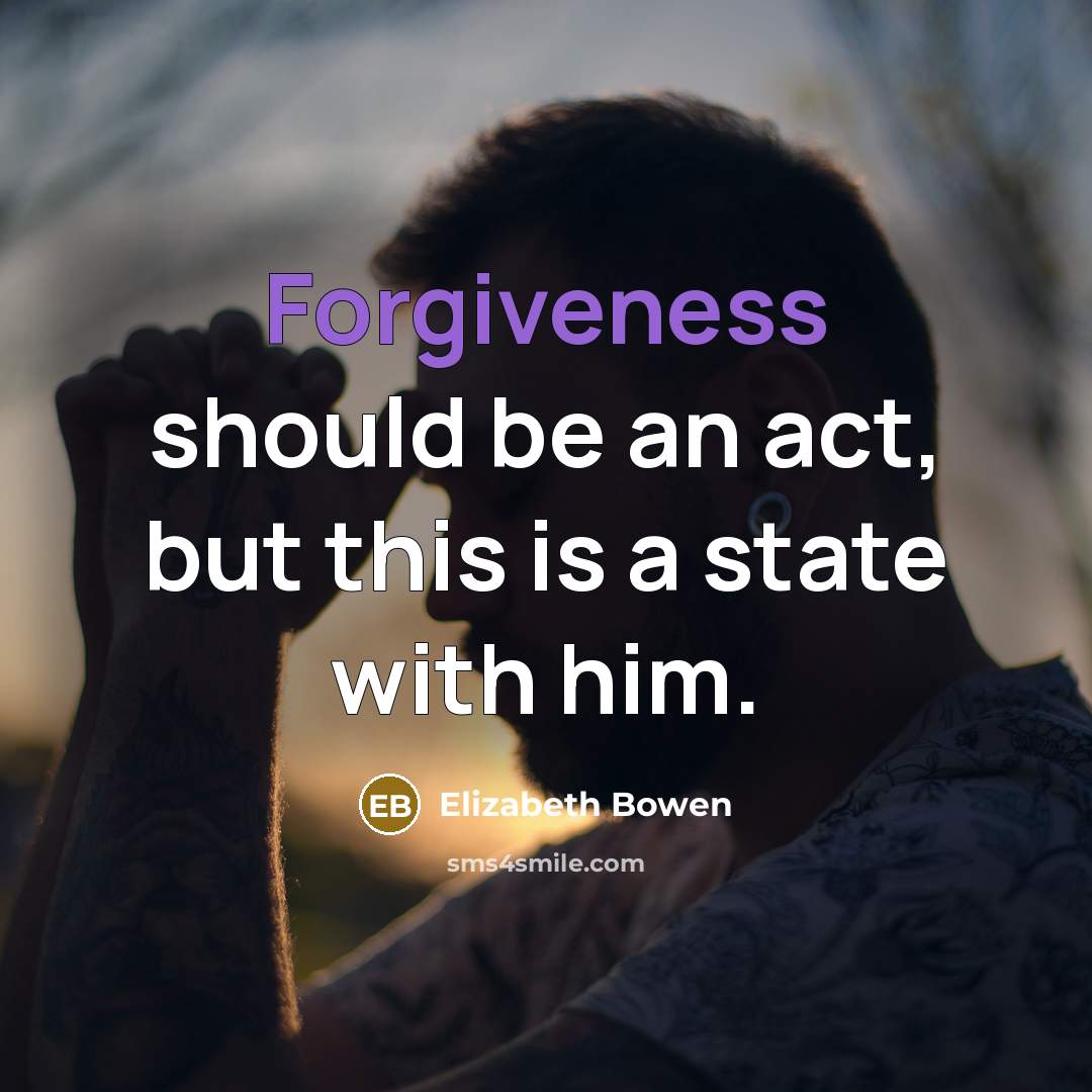 “Forgiveness should be an act, but this is a state…” quote by Elizabeth Bowen