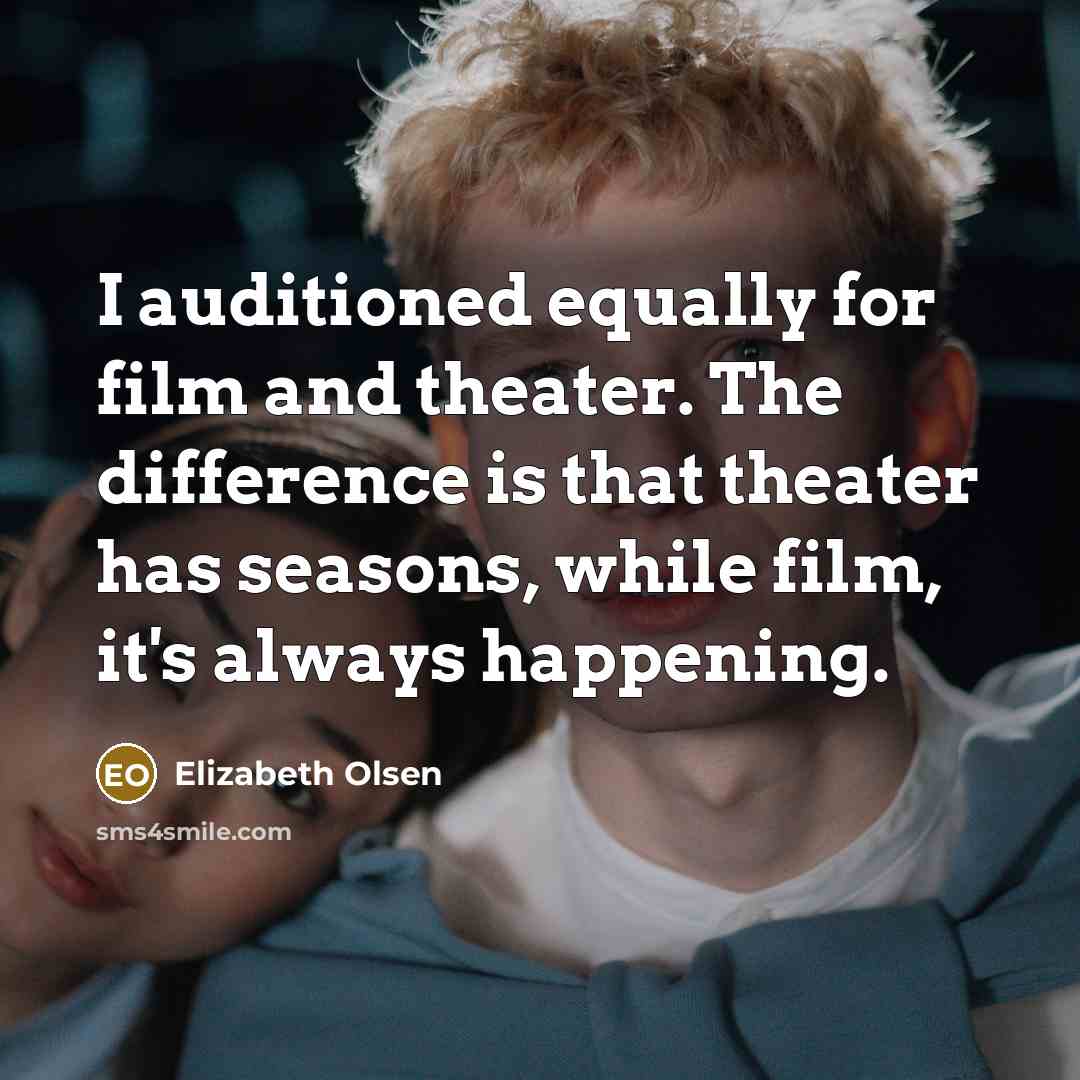 “I auditioned equally for film and theater. The difference is…” quote by Elizabeth Olsen