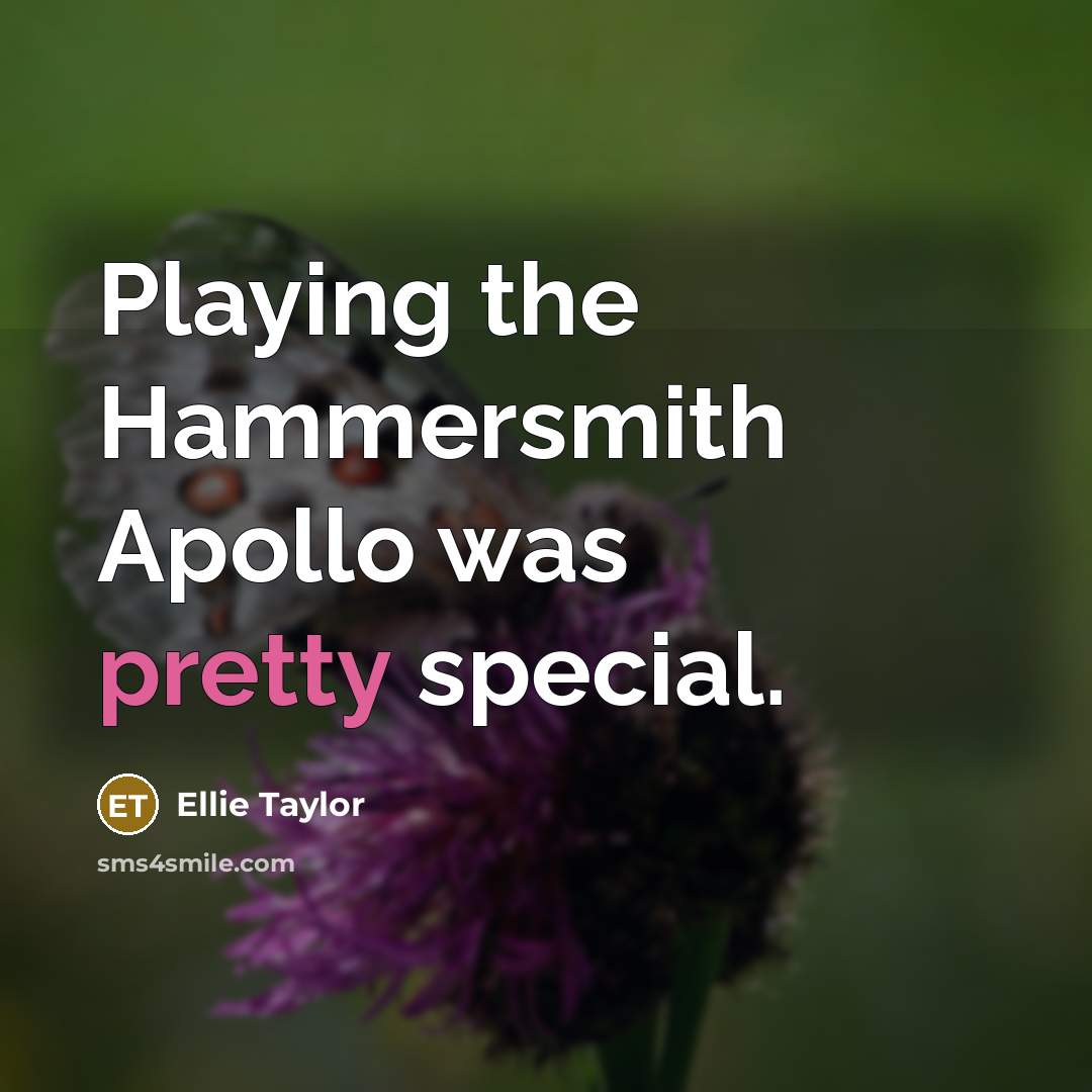 “Playing the Hammersmith Apollo was pretty special.…” quote by Ellie Taylor