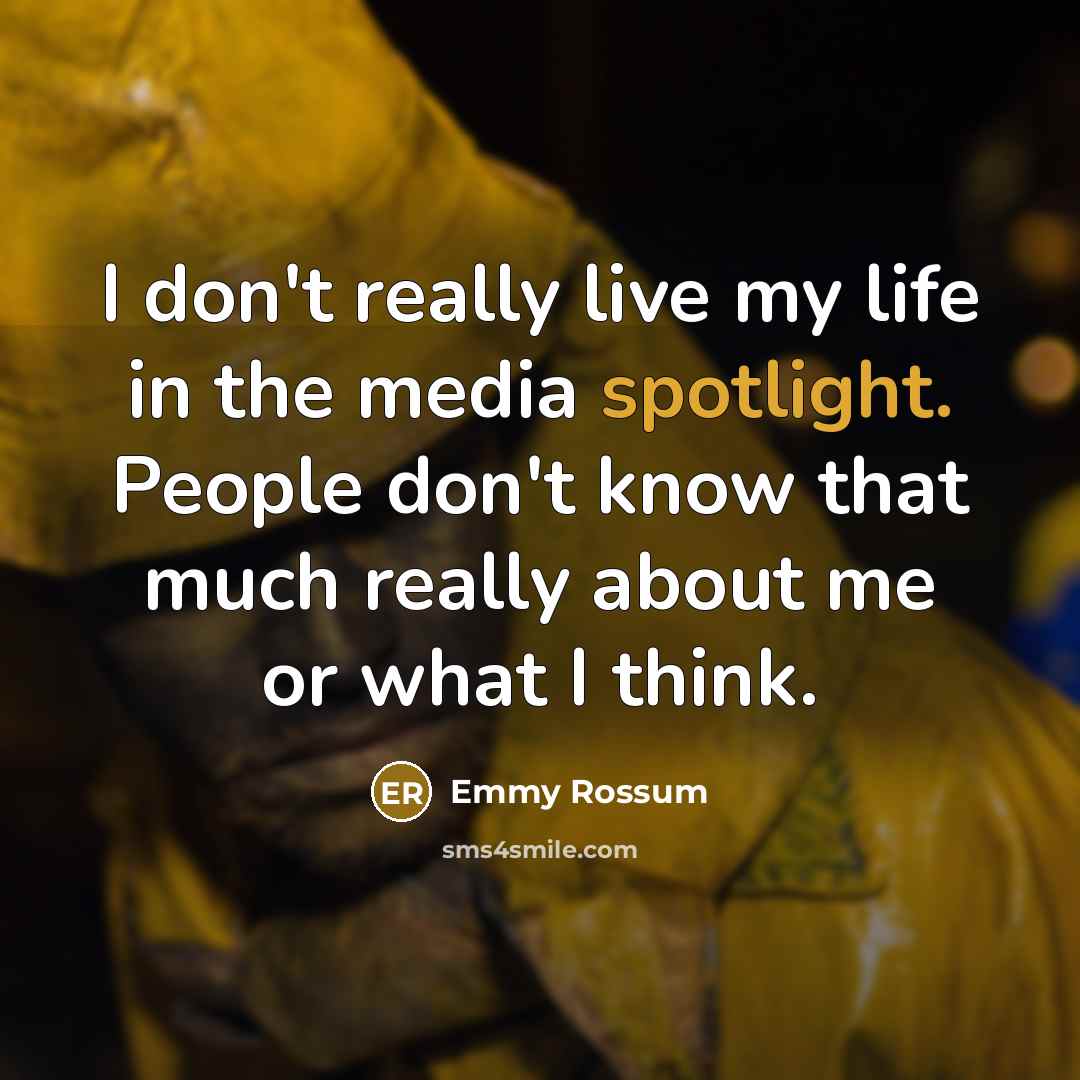“I don't really live my life in the media spotlight.…” quote by Emmy Rossum