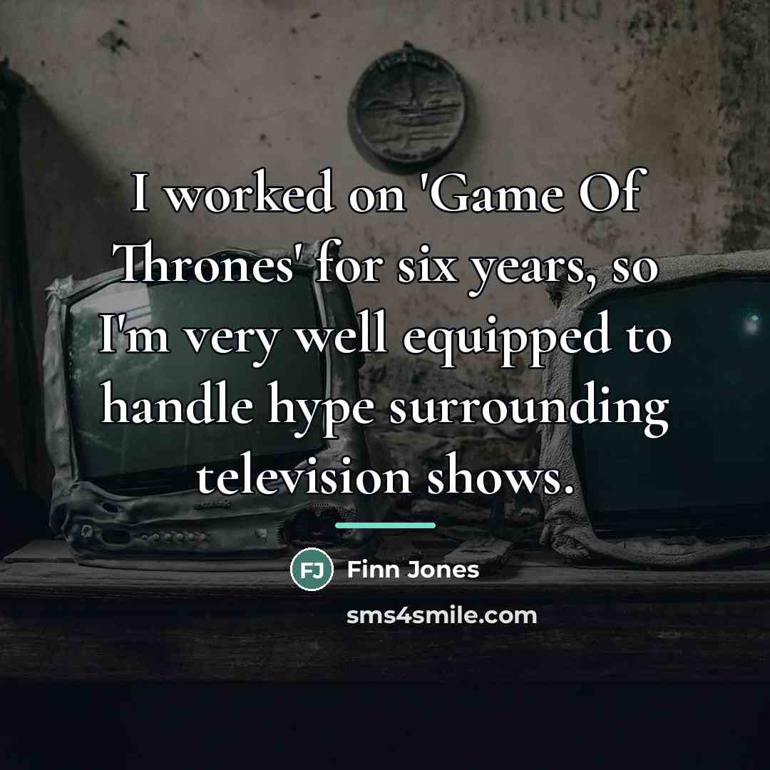 “I worked on 'Game Of Thrones' for six years, so…” quote by Finn Jones