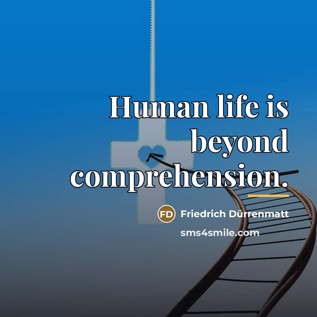 “Human life is beyond comprehension.…” quote by Friedrich Durrenmatt