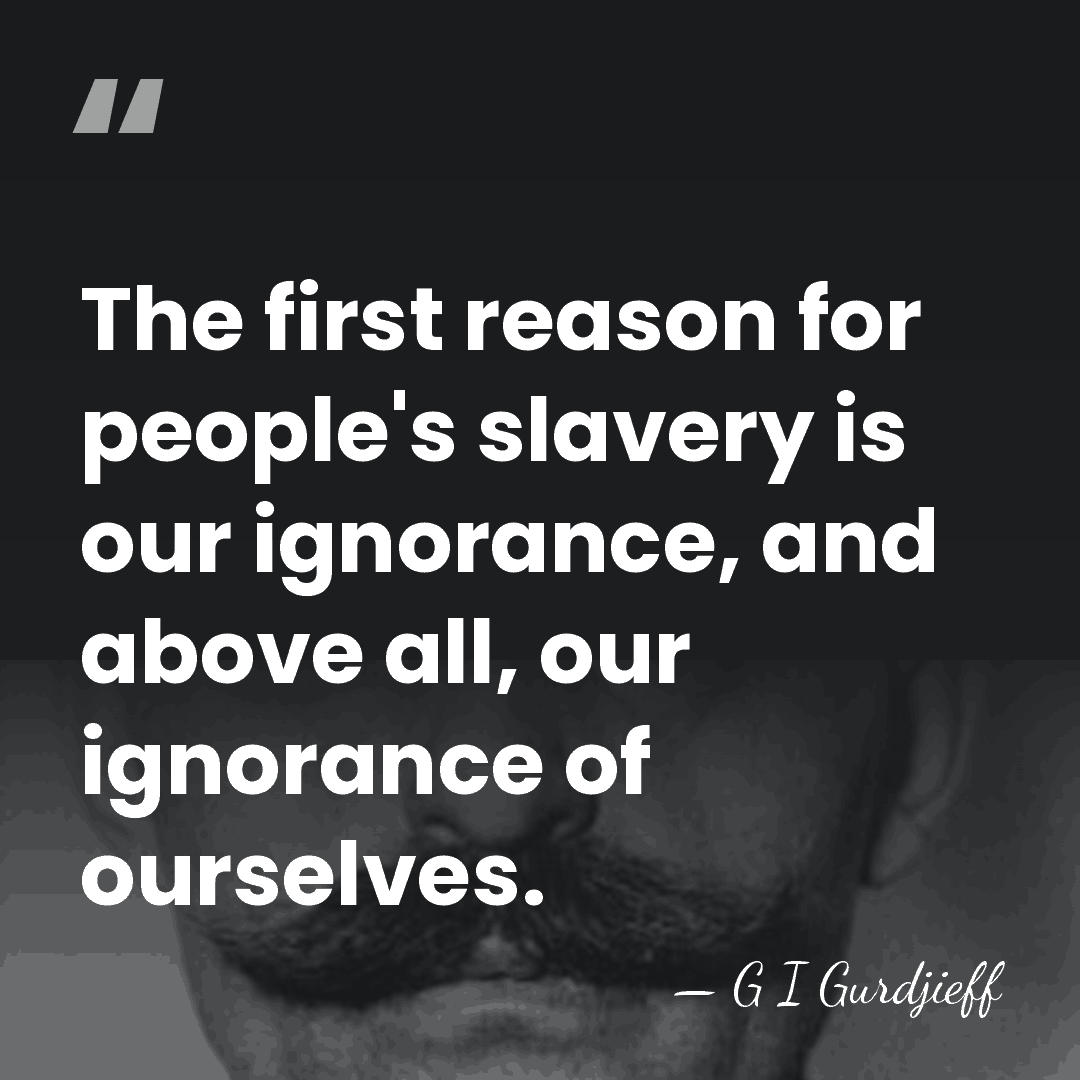 The first reason for people's slavery is our ignorance, and above all,&hellip; - G I Gurdjieff