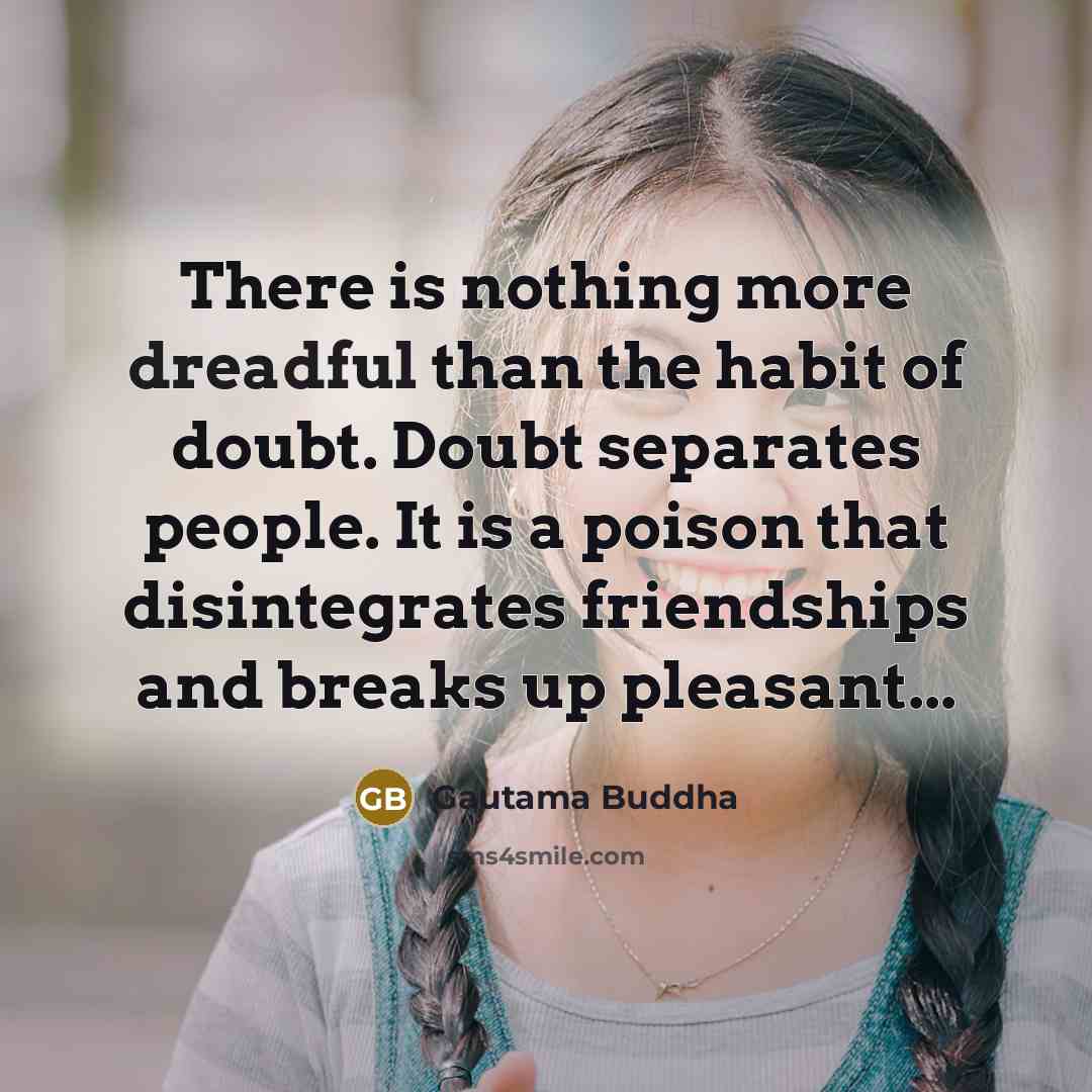 “There is nothing more dreadful than the habit of doubt.…” quote by Gautama Buddha