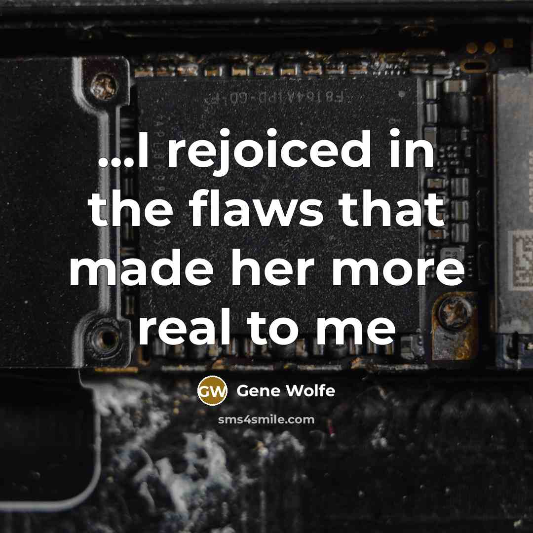 “...I rejoiced in the flaws that made her more real…” quote by Gene Wolfe
