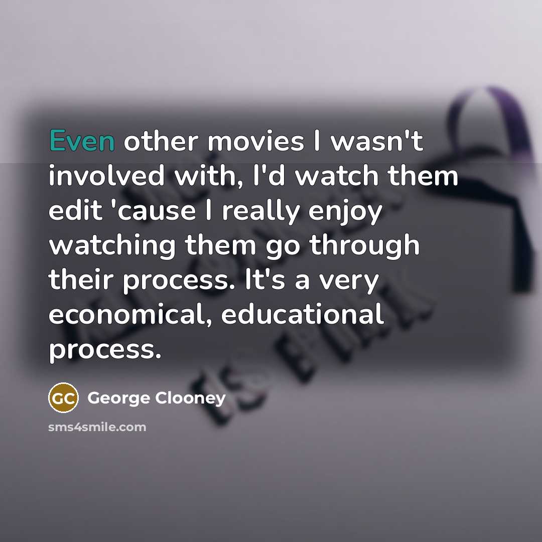 “Even other movies I wasn't involved with, I'd watch them…” quote by George Clooney
