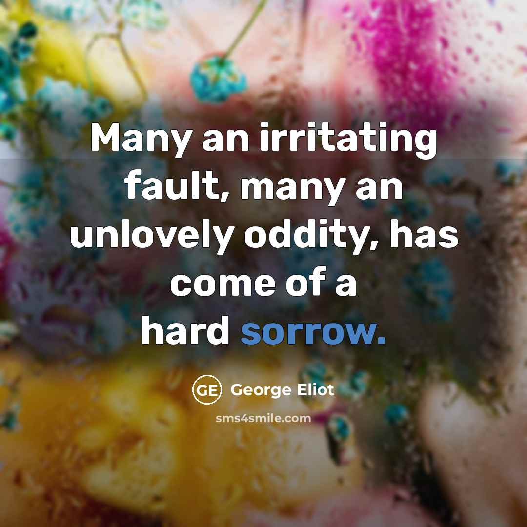 “Many an irritating fault, many an unlovely oddity, has come…” quote by George Eliot