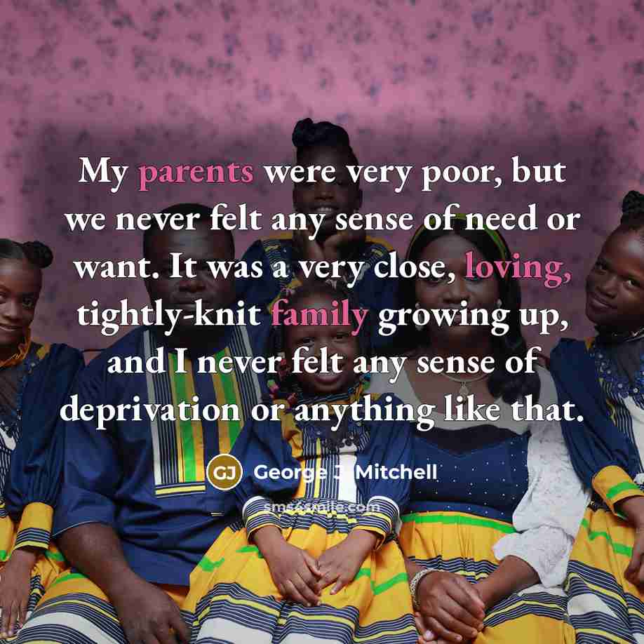 “My parents were very poor, but we never felt any…” quote by George J. Mitchell