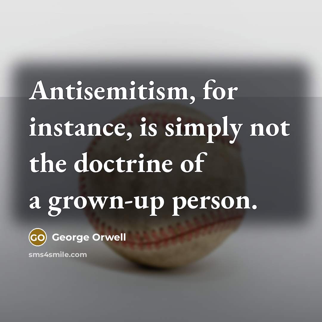 “Antisemitism, for instance, is simply not the doctrine of a grown-up person.” quote by George Orwell