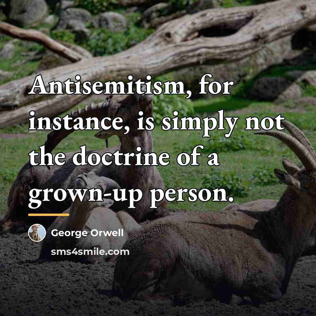 “Antisemitism, for instance, is simply not the doctrine of a…” quote by George Orwell