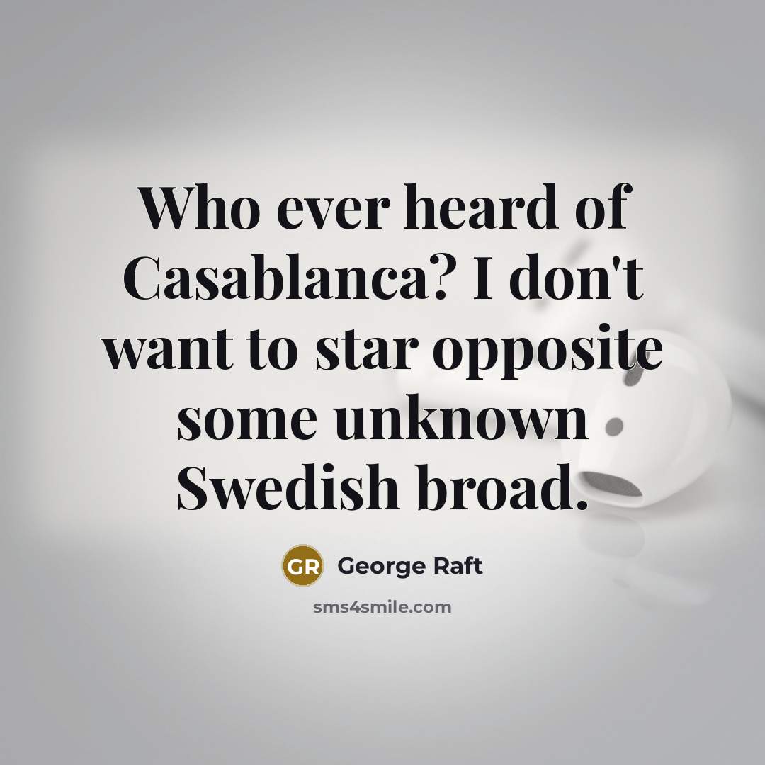 “Who ever heard of Casablanca? I don't want to star…” quote by George Raft