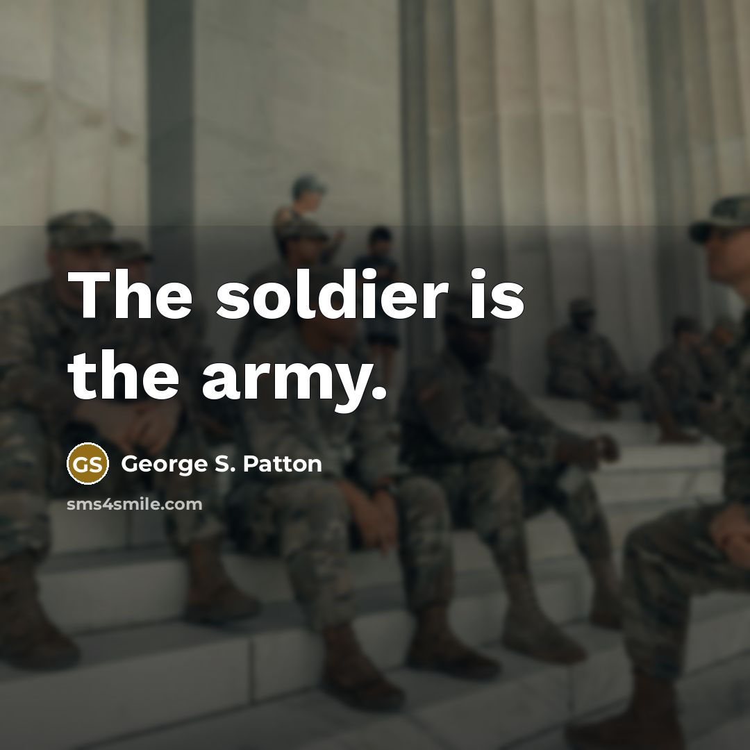 “The soldier is the army.…” quote by George S. Patton