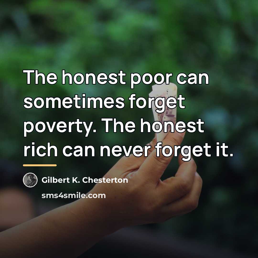 “The honest poor can sometimes forget poverty. The honest rich…” quote by Gilbert K. Chesterton