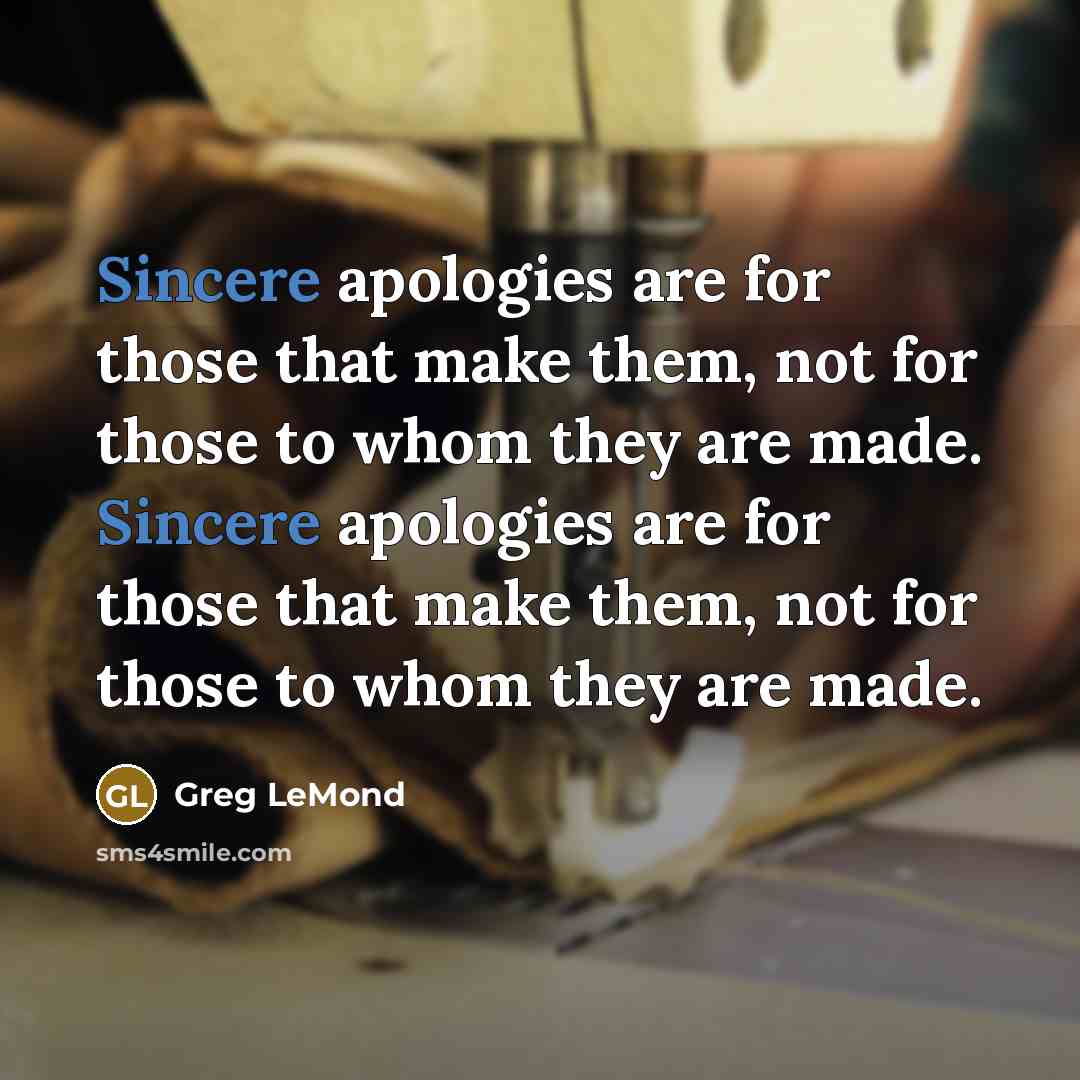 “Sincere apologies are for those that make them, not for…” quote by Greg LeMond