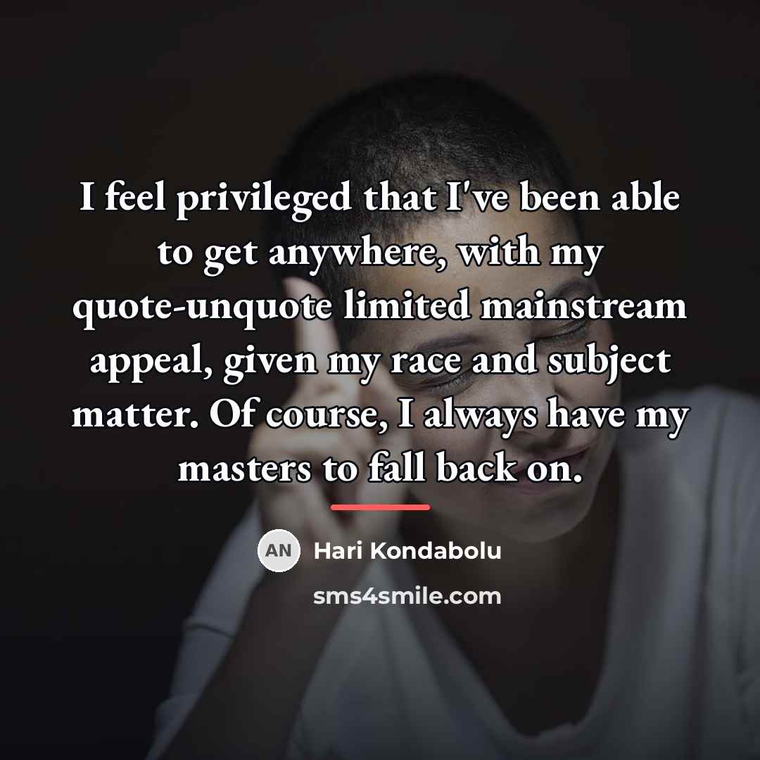 “I feel privileged that I've been able to get anywhere,…” quote by Hari Kondabolu