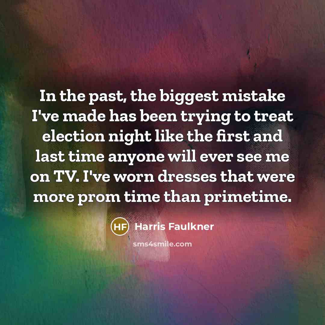 “In the past, the biggest mistake I've made has been…” quote by Harris Faulkner