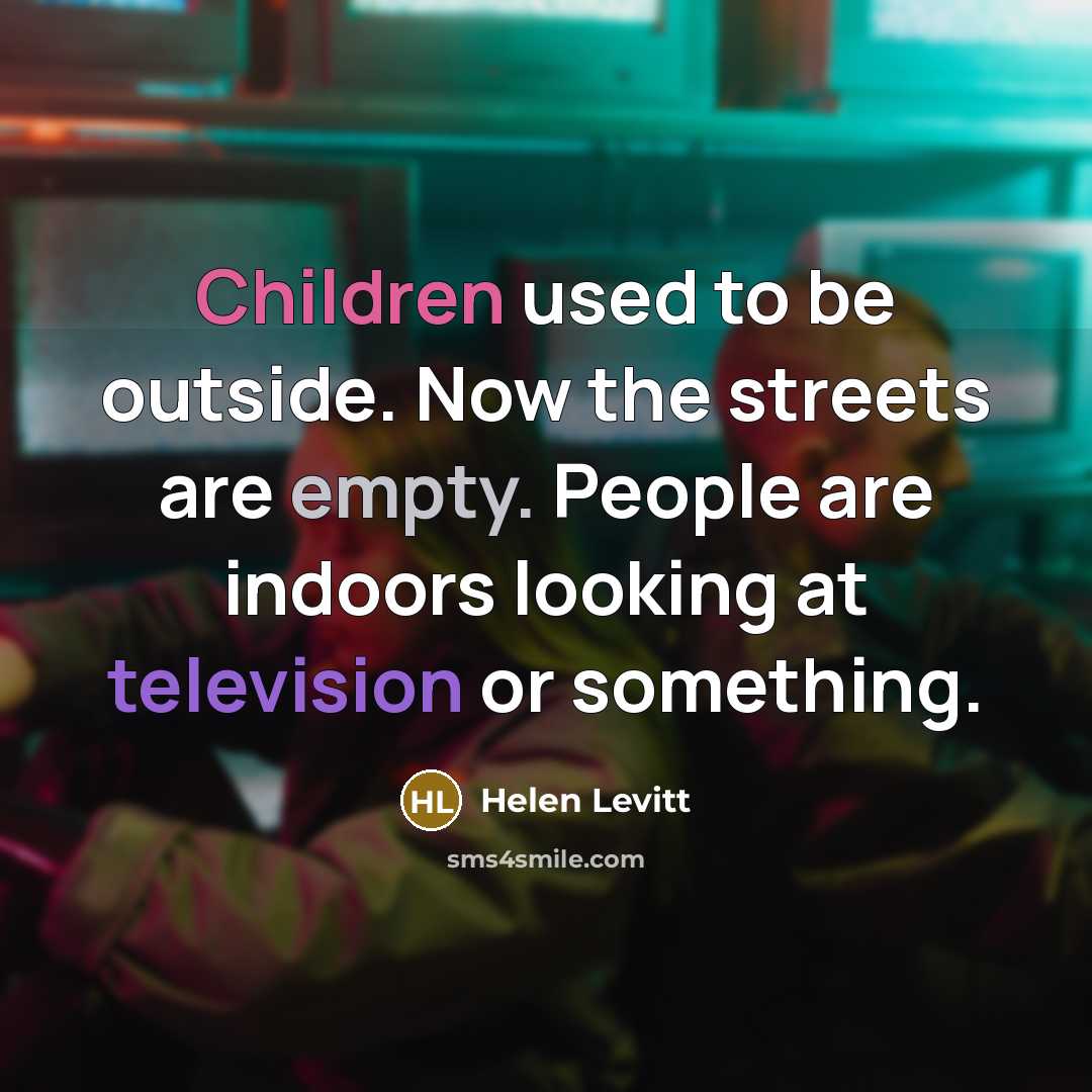 “Children used to be outside. Now the streets are empty.…” quote by Helen Levitt