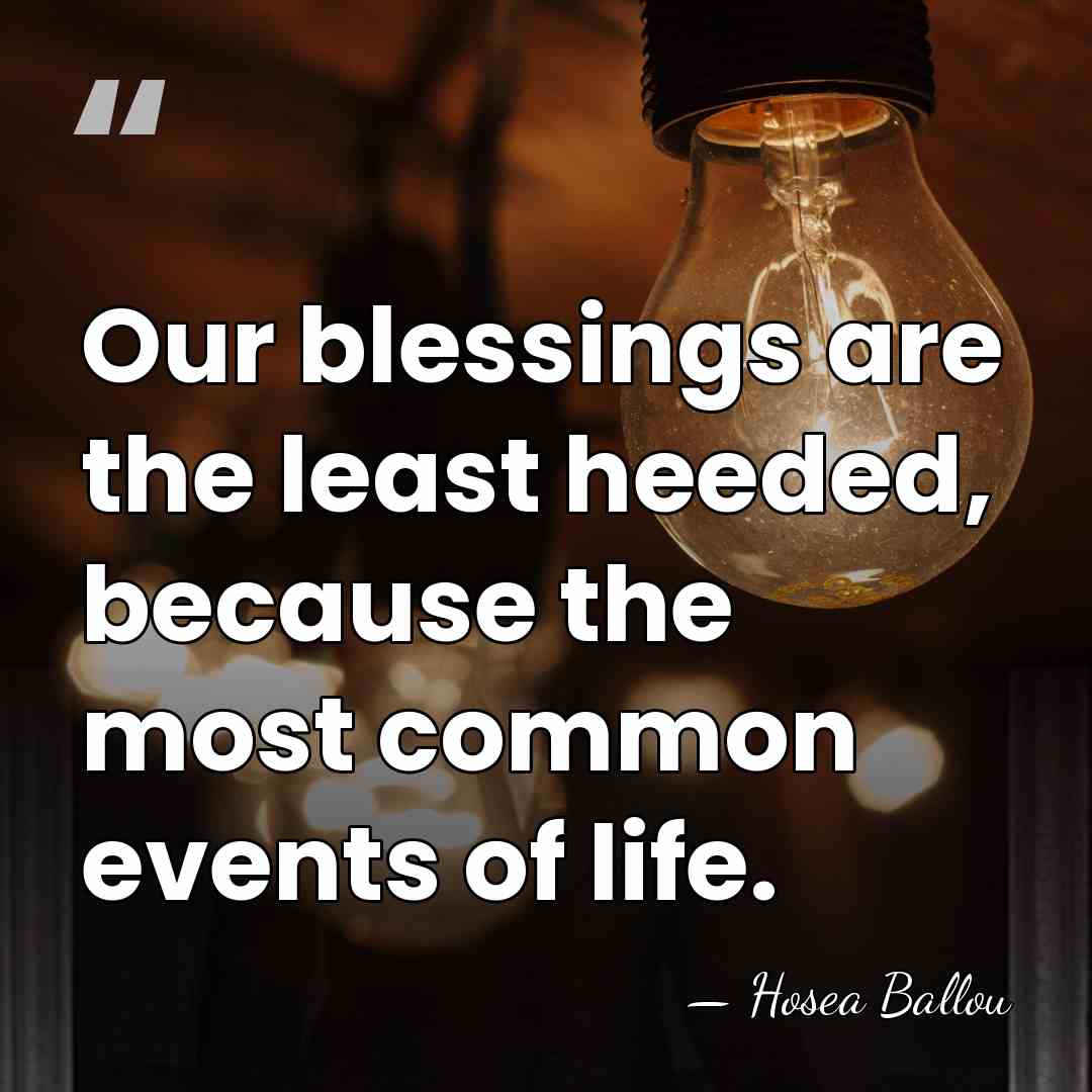 Our blessings are the least heeded, because the most common events of&hellip; - Hosea Ballou